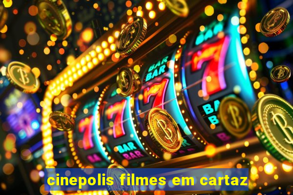 cinepolis filmes em cartaz